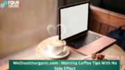 Explore All About Wellhealthorganic.com : Morning Coffee Tips With No Side Effect